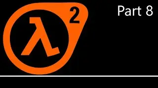 Half-Life 2 {Silence Edition} Part 8