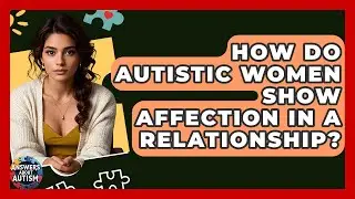 How Do Autistic Women Show Affection In A Relationship? - Answers About Autism