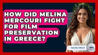 How Did Melina Mercouri Fight For Film Preservation In Greece? - Talking Greece