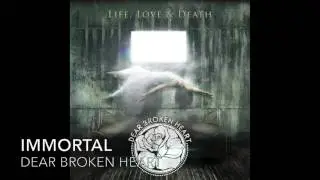 Dear Broken Heart - Immortal