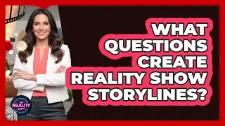 What Questions Create Reality Show Storylines?