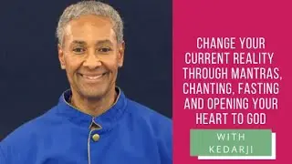 Change your reality through mantras, chanting, and fasting with Kedarji
