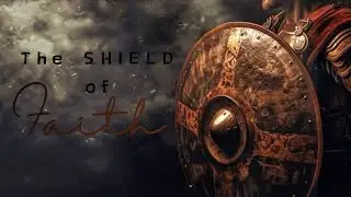 The Armor of God: The Shield of Faith