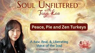 Peace, Pie and Zen Turkeys | Soul Unfiltered™ with Faye Lao