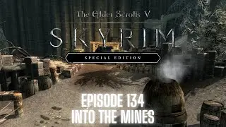 Elder Scrolls V: Skyrim Special Edition (Steam) - Episode 134 - INTO THE MINES!!!!