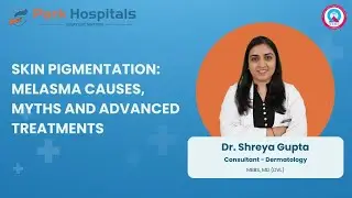 Skin Pigmentation & Melasma Explained | Causes, Myths & Advanced Treatments | Park Hospital Patiala