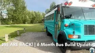 WE ARE BACK! | 6 Month Bus Build Update | Skoolie Build
