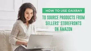How to use OAXRAY to source products from sellers' storefronts on Amazon.