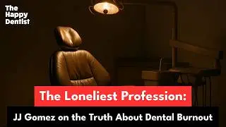 The Loneliest Profession: The Truth About Dental Burnout with JJ Gomez