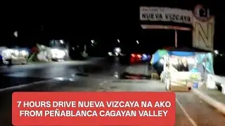 7 HOURS DRIVE NUEVA VIZCAYA NA AKO FROM PE&Ntilde;ABLANCA CAGAYAN VALLEY