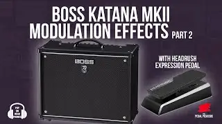 BOSS KATANA MKII MODULATION EFFECTS PART 2 with Headrush expression pedal!