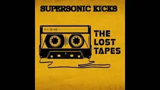Supersonic Kicks ~ Pumping On Your Stereo - The Lost Tapes (2022)
