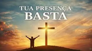 Tua presença basta .