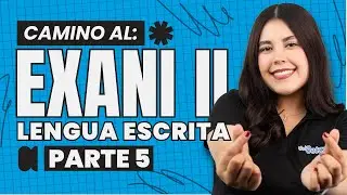 El Desaf&iacute;o de Lengua Escrita para tu Examen de Admisi&oacute;n EXANI II | Parte 5