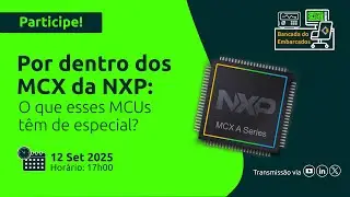 98 - Por Dentro dos MCX da NXP: O Que Esses MCUs T&ecirc;m de Especial?