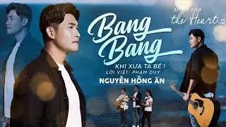 BANG BANG / Khi Xưa Ta Bé (Lời Việt: Phạm Duy) - NGUYỄN HỒNG ÂN | Song for The Heart 2023 MV 4K