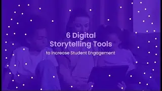 6 Storytelling Tools to Increase Student Engagement