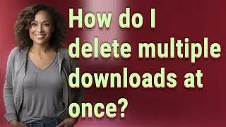 How do I delete multiple downloads at once?