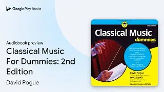 Classical Music For Dummies: 2nd Edition by David Pogue &middot; Audiobook preview