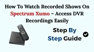 How To Watch Recorded Shows On Spectrum Xumo &ndash; Access DVR Recordings Easily