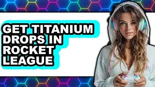 How to Get Titanium Drops in Rocket League (updated)