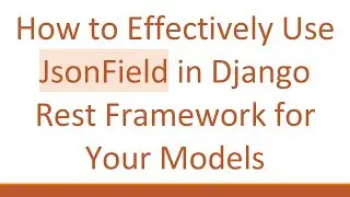 How to Effectively Use JsonField in Django Rest Framework for Your Models