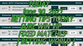 June 30 2021 BETTING TIPS TODAY SURE WIN VIP FIXED MATCHES FOOTBALL BETTING | BETTING WORLD |