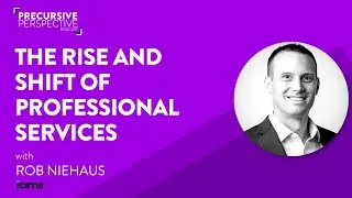 Precursive Podcast S3 E13 | Rise and Shift of Professional Services | Rob Niehaus