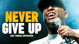 NEVER GIVE UP | Eric Thomas Powerful Motivational Speech (MUST WATCH)