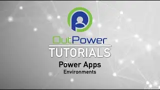 OutPower Tutorial - Environments (PowerApps)