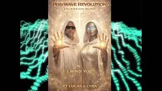 PosiWave Revolution Ascension Music~I Bind You~P.T. Lucas and Lyra
