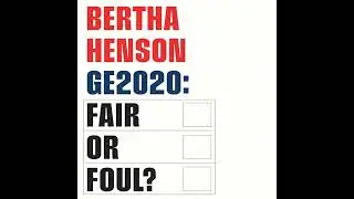 GE2020: Fair or Foul? by Bertha Henson | Full Audiobook