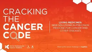 Cracking the Cancer Code - Living Medicines: New Solutions in Precision Cancer Medicine