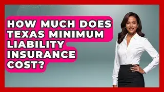 How Much Does Texas Minimum Liability Insurance Cost? - Auto Coverage Explained