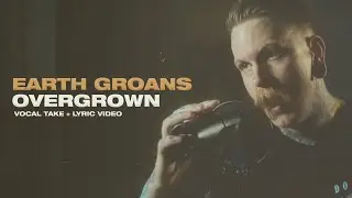 Earth Groans - Overgrown (Vocal Take + Lyric Video)
