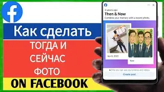 Как публиковать фотографии &laquo;тогда и сейчас&raquo; на Facebook (новый метод) - 2025