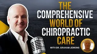 The Comprehensive World of Chiropractic Care with Dr. Graham Jenkins