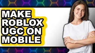 How to Make Roblox UGC on Mobile 2025 - Full Guide