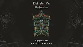 Dil Se RE X Majnuna Dj Sync Afro House Mashup