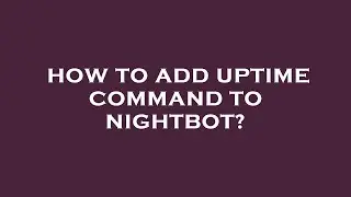 How to add uptime command to nightbot?