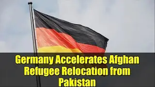 Germany Accelerates Afghan Refugee Relocation from Pakistan