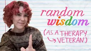 random wisdom i&rsquo;ve gathered (as a therapy veteran)