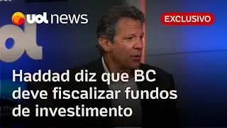 Haddad defende que BC deve fiscalizar fundos de investimento e diz que levou proposta ao governo