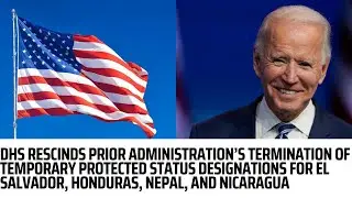DHS Rescinds Prior Administration&rsquo;s Termination of Temporary Protected Status Designations