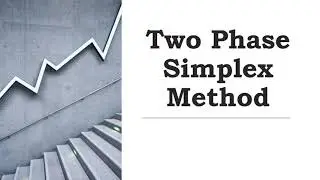 Linear Programming Problems (LPP): Two Phase Simplex Method