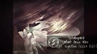 Totalspark - What Once Was ft. Synthis (2024 Edit)