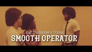 Eaz Tha Rapper x Trooskii - Smooth Operator [OFFICIAL VIDEO] Prod x Benmari (EXTENDED VERSION)