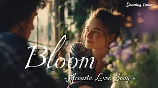 Bloom &ndash; Warm Acoustic Love Song About Renewal, Growth, and New Beginnings
