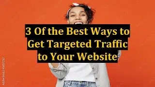 3 Of the Best Ways to Get Targeted Traffic to Your Website