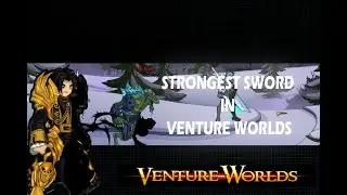 THE STRONGEST SWORD IN VENTURE WORLDS